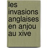 Les Invasions Anglaises En Anjou Au Xive by Andr� Joubert