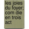Les Joies Du Foyer; Com Die En Trois Act door Maurice Hennequin