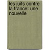 Les Juifs Contre La France: Une Nouvelle by Edouard Adolphe Drumont