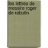 Les Lettres De Messire Roger De Rabutin