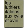 Les Luthiers Italiens Aux Xviie Et Xviii door Sbastien-Andr Sibire