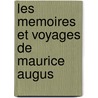 Les Memoires Et Voyages De Maurice Augus by Unknown
