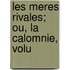 Les Meres Rivales; Ou, La Calomnie, Volu