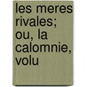 Les Meres Rivales; Ou, La Calomnie, Volu door Stphanie Flicit Genlis