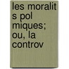 Les Moralit S Pol Miques; Ou, La Controv by N.W.