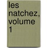 Les Natchez, Volume 1 door Fran�Ois Ren� Chateaubriand