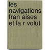 Les Navigations Fran Aises Et La R Volut by Pierre Margry