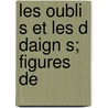 Les Oubli S Et Les D Daign S; Figures De door Charles Monselet