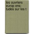 Les Ouvriers Europ Ens:  Tudes Sur Les T