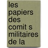Les Papiers Des Comit S Militaires De La door Pierre Caron