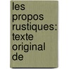 Les Propos Rustiques: Texte Original De door Onbekend