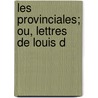 Les Provinciales; Ou, Lettres De Louis D door Blaise Pascal