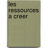 Les Ressources A Creer by J.B. Proulx