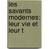 Les Savants Modernes: Leur Vie Et Leur T