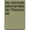 Les Sources Allemandes De L'Histoire De door Germain Lefvre-Pontalis