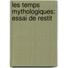 Les Temps Mythologiques: Essai De Restit by Alexandre-C�Sar Moreau De Jonn�S
