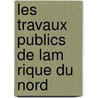 Les Travaux Publics De Lam Rique Du Nord door L. Le Rond