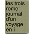 Les Trois Rome: Journal D'Un Voyage En I