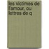 Les Victimes De L'Amour, Ou Lettres De Q