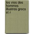 Les Vies Des Hommes Illustres Grecs Et R