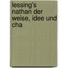 Lessing's Nathan Der Weise, Idee Und Cha by Kuno Fischer