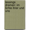 Lessings Dramen: Im Lichte Ihrer Und Uns by Gustav Kettner