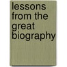 Lessons From The Great Biography by Unknown