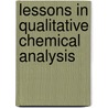 Lessons In Qualitative Chemical Analysis by Unknown