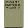 Lessons Of A Governess To Her Pupils: Or door Onbekend
