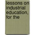 Lessons On Industrial Education, For The