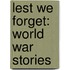 Lest We Forget: World War Stories