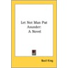 Let Not Man Put Asunder: A Novel by Unknown