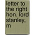 Letter To The Right Hon. Lord Stanley, M