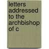 Letters Addressed To The Archbishop Of C by Unknown