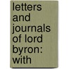 Letters And Journals Of Lord Byron: With by Lord George Gordon Byron