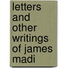 Letters And Other Writings Of James Madi door Onbekend