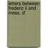 Letters Between Frederic Ii And Mess. D' by Unknown