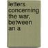 Letters Concerning The War, Between An A