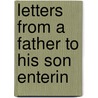 Letters From A Father To His Son Enterin by Unknown