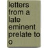 Letters From A Late Eminent Prelate To O