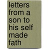 Letters From A Son To His Self Made Fath by Unknown