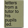 Letters From A Tutor To His Pupils [Ed. door William Jones