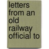 Letters From An Old Railway Official To door Charles Lano De Hine