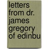 Letters From Dr. James Gregory Of Edinbu door James Gregory