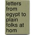 Letters From Egypt To Plain Folks At Hom