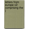 Letters From Europe V2: Comprising The J by Unknown