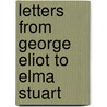 Letters From George Eliot To Elma Stuart door George Eliott