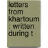 Letters From Khartoum : Written During T