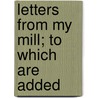 Letters From My Mill; To Which Are Added by Alphonse Daudet