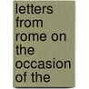 Letters From Rome On The Occasion Of The by T 1806 Mozley